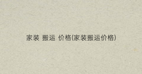 家装 搬运 价格(家装搬运价格)